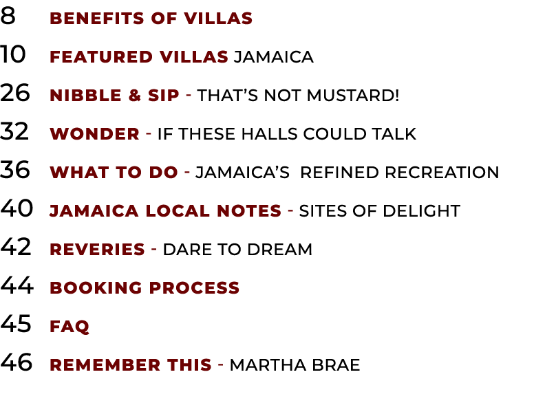 8 Benefits of Villas 10 Featured Villas Jamaica 26 Nibble & Sip That’s Not Mustard! 32 Wonder If These Halls Could Ta...
