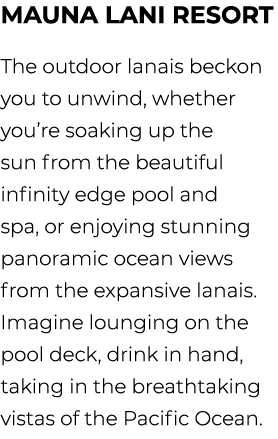 Mauna Lani Resort The outdoor lanais beckon you to unwind, whether you’re soaking up the sun from the beautiful infin...