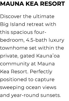 Mauna Kea Resort Discover the ultimate Big Island retreat with this spacious four bedroom, 4.5 bath luxury townhome s...