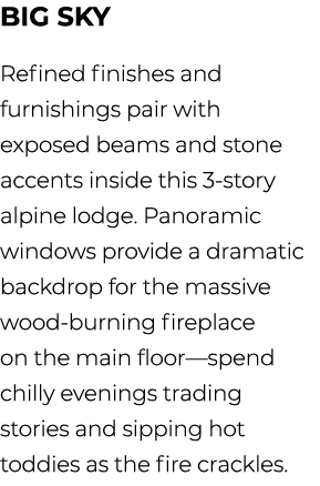 Big Sky Refined finishes and furnishings pair with exposed beams and stone accents inside this 3 story alpine lodge. ...