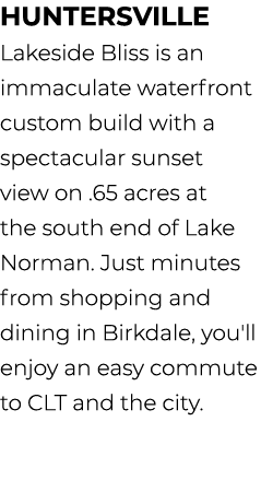 Huntersville Lakeside Bliss is an immaculate waterfront custom build with a spectacular sunset view on .65 acres at t...