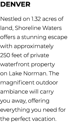 DENVER Nestled on 1.32 acres of land, Shoreline Waters offers a stunning escape with approximately 250 feet of privat...