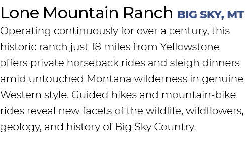Lone Mountain Ranch Big Sky, MT Operating continuously for over a century, this historic ranch just 18 miles from Yel...