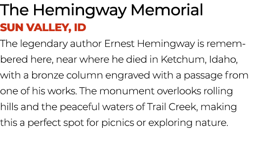 The Hemingway Memorial Sun Valley, ID The legendary author Ernest Hemingway is remem bered here, near where he died i...