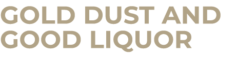Gold Dust and Good Liquor