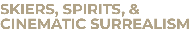 Skiers, Spirits, & Cinematic Surrealism 