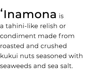  ʻInamona is a tahini like relish or condiment made from roasted and crushed kukui nuts seasoned with seaweeds and se...