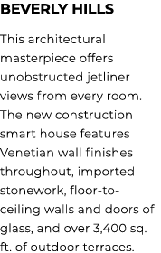 beverly hills This architectural masterpiece offers unobstructed jetliner views from every room. The new construction...