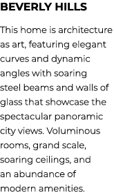 beverly hills This home is architecture as art, featuring elegant curves and dynamic angles with soaring steel beams ...