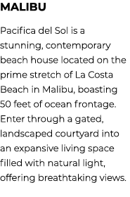 MALIBU Pacifica del Sol is a stunning, contemporary beach house located on the prime stretch of La Costa Beach in Mal...