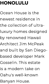 Honolulu Ocean House is the newest residence in the collection of ultra luxury homes designed by renowned Hawaii Arch...