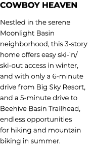 Cowboy Heaven Nestled in the serene Moonlight Basin neighborhood, this 3 story home offers easy ski in/ski out access...