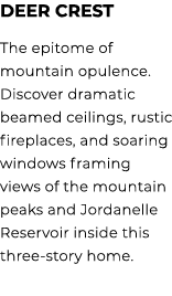 Deer Crest The epitome of mountain opulence. Discover dramatic beamed ceilings, rustic fireplaces, and soaring window...