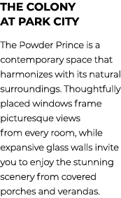 The Colony at Park City The Powder Prince is a contemporary space that harmonizes with its natural surroundings. Thou...