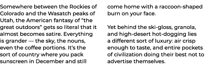 Somewhere between the Rockies of Colorado and the Wasatch peaks of Utah, the American fantasy of “the great outdoors”...