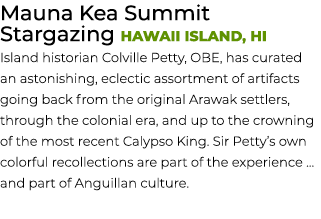 Mauna Kea Summit Stargazing Hawaii Island, HI Island historian Colville Petty, OBE, has curated an astonishing, eclec...