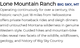 Lone Mountain Ranch Big Sky, MT Operating continuously for over a century, this historic ranch just 18 miles from Yel...