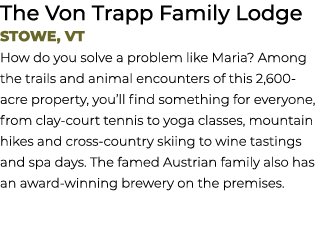 The Von Trapp Family Lodge Stowe, VT How do you solve a problem like Maria? Among the trails and animal encounters of...