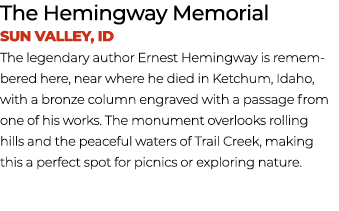 The Hemingway Memorial Sun Valley, ID The legendary author Ernest Hemingway is remem bered here, near where he died i...