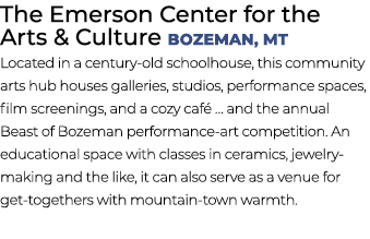 The Emerson Center for the Arts & Culture Bozeman, MT Located in a century old schoolhouse, this community arts hub h...
