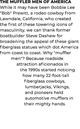 THE MUFFLER MEN OF AMERICA While it may have been Bobbie Lee \“Bob\" Prewitt, a rodeo cowboy from Lawndale, Californi...