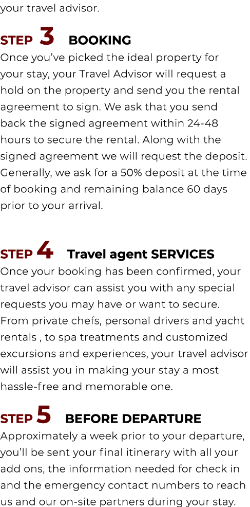 your travel advisor. STEP 3 BOOKING Once you’ve picked the ideal property for your stay, your Travel Advisor will req...