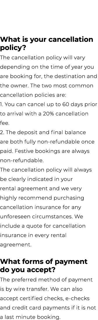 What is your cancellation policy? The cancellation policy will vary depending on the time of year you are booking for...