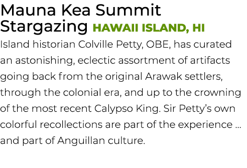 Mauna Kea Summit Stargazing Hawaii Island, HI Island historian Colville Petty, OBE, has curated an astonishing, eclec...