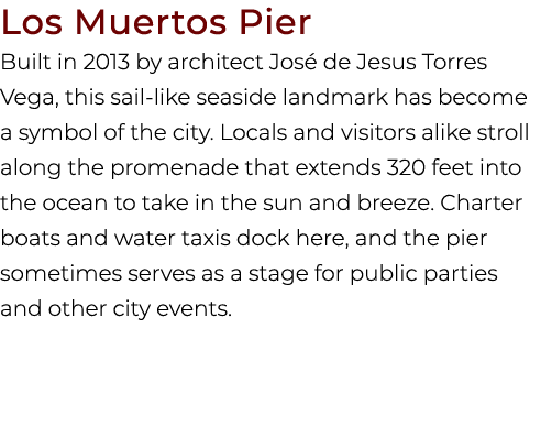 Los Muertos Pier Built in 2013 by architect Jos de Jesus Torres Vega, this sail like seaside landmark has become a s...