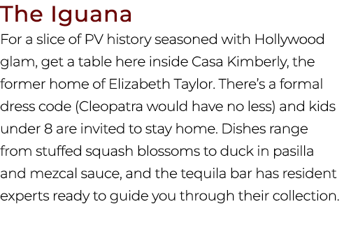 The Iguana For a slice of PV history seasoned with Hollywood glam, get a table here inside Casa Kimberly, the former ...