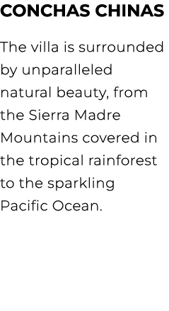 CONCHAS CHINAS The villa is surrounded by unparalleled natural beauty, from the Sierra Madre Mountains covered in the...