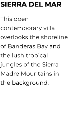 Sierra del Mar This open contemporary villa overlooks the shoreline of Banderas Bay and the lush tropical jungles of ...