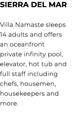 Sierra del Mar Villa Namaste sleeps 14 adults and offers an oceanfront private infinity pool, elevator, hot tub and f...