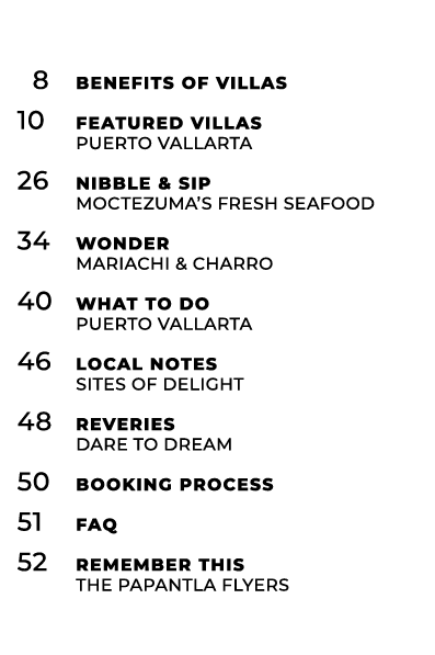  8 Benefits of Villas 10 Featured Villas Puerto Vallarta 26 Nibble & Sip Moctezuma’s Fresh Seafood 34 Wonder mariachi...