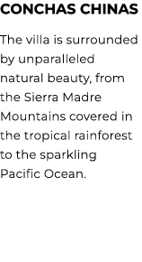 CONCHAS CHINAS The villa is surrounded by unparalleled natural beauty, from the Sierra Madre Mountains covered in the...