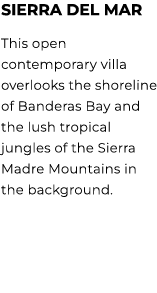 Sierra del Mar This open contemporary villa overlooks the shoreline of Banderas Bay and the lush tropical jungles of ...