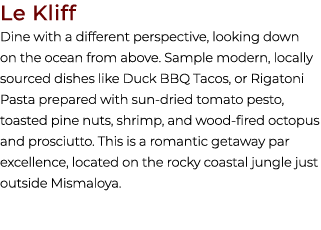 Le Kliff Dine with a different perspective, looking down on the ocean from above. Sample modern, locally sourced dish...