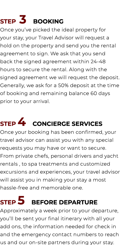  STEP 3 BOOKING Once you’ve picked the ideal property for your stay, your Travel Advisor will request a hold on the p...