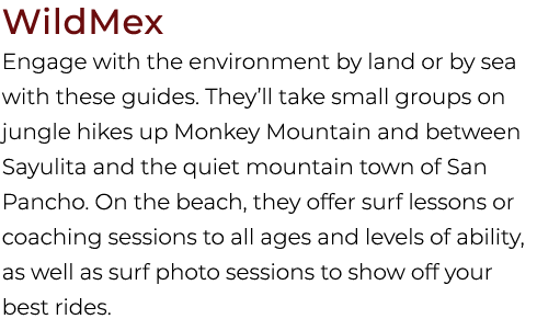 WildMex Engage with the environment by land or by sea with these guides. They’ll take small groups on jungle hikes up...