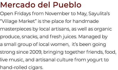 Mercado del Pueblo Open Fridays from November to May, Sayulita’s “Village Market” is the place for handmade masterpie...
