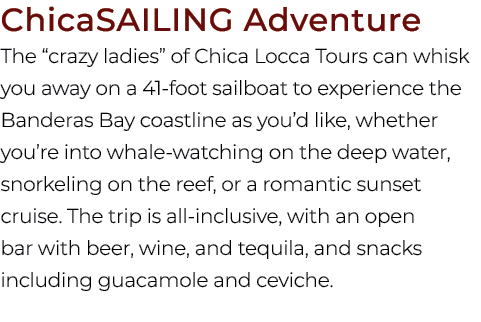 ChicaSAILING Adventure The “crazy ladies” of Chica Locca Tours can whisk you away on a 41 foot sailboat to experience...