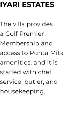 IYARI ESTATES The villa provides a Golf Premier Membership and access to Punta Mita amenities, and it is staffed with...