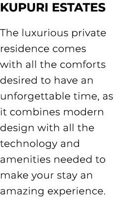 KUPURI ESTATES The luxurious private residence comes with all the comforts desired to have an unforgettable time, as ...