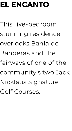 EL ENCANTO This five bedroom stunning residence overlooks Bahia de Banderas and the fairways of one of the community’...