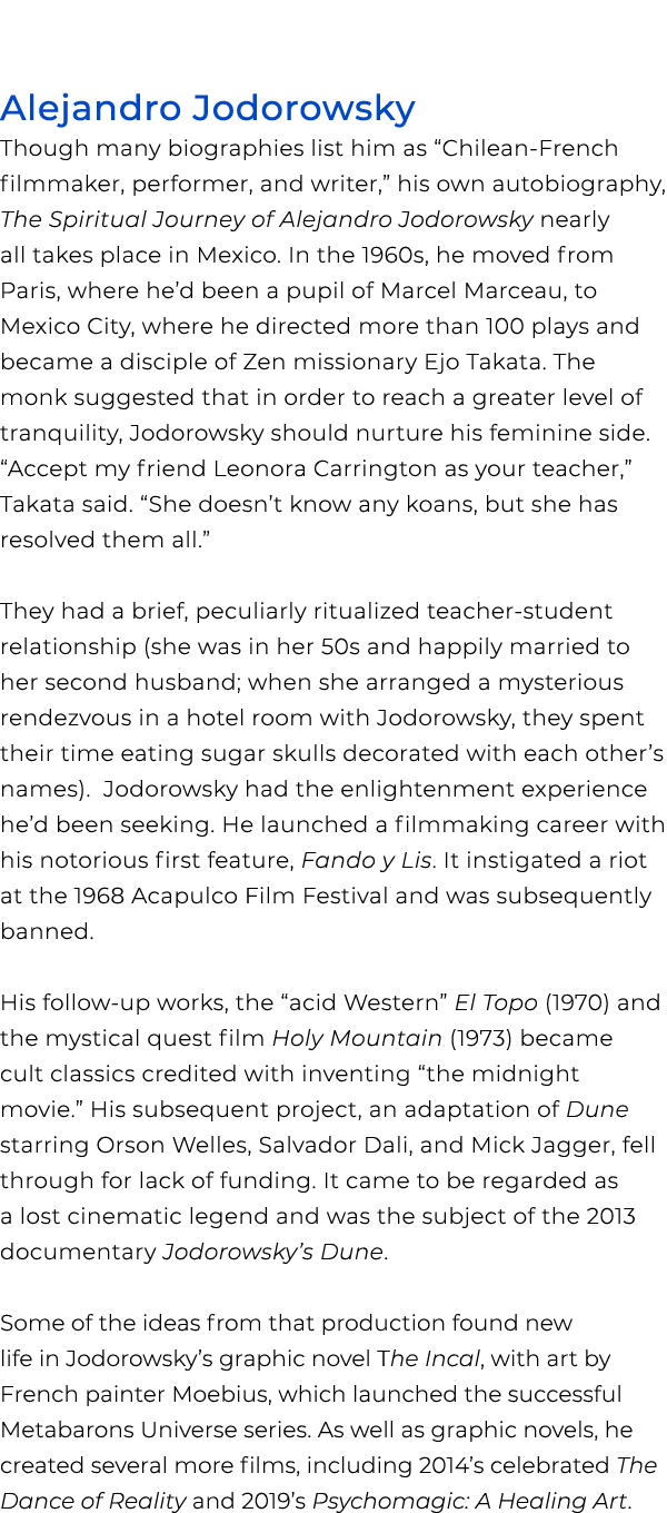 Alejandro Jodorowsky Though many biographies list him as “Chilean French filmmaker, performer, and writer,” his own a...