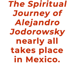 The Spiritual Journey of Alejandro Jodorowsky nearly all takes place in Mexico.