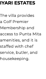 IYARI ESTATES The villa provides a Golf Premier Membership and access to Punta Mita amenities, and it is staffed with...