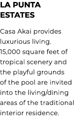 LA PUNTA ESTATES Casa Akai provides luxurious living. 15,000 square feet of tropical scenery and the playful grounds ...