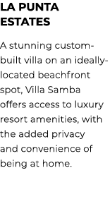 LA PUNTA ESTATES A stunning custom built villa on an ideally located beachfront spot, Villa Samba offers access to lu...