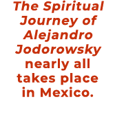 The Spiritual Journey of Alejandro Jodorowsky nearly all takes place in Mexico.